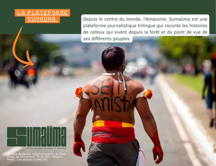 La plateforme SUMAùMA. Depuis le centre du monde, l’Amazonie, Sumaùma est une plateforme journalistique trilingue qui raconte les histoires de celleux qui vivent depuis la forêt et du point de vue de ses différents peuples. Membre du peuple indigène Kuikuro, du Haut Xingu, au campement Terra Libre à Brasilia Photo : Lela Beltrão/SUMAÚMA